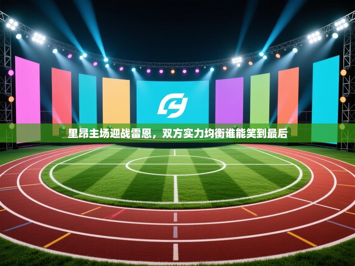 里昂主场迎战雷恩，双方实力均衡谁能笑到最后